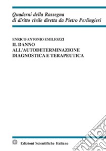 Il danno all'autodeterminazione diagnostica e terapeutica libro di Emiliozzi Enrico Antonio