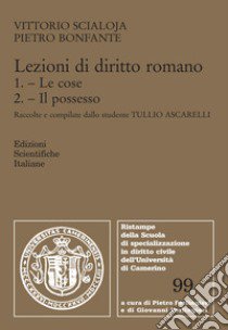 Lezioni di diritto romano. Vol. 1-2: Le cose. Il possesso libro di Scialoja Vittorio; Bonfante Pietro; Ascarelli T. (cur.)