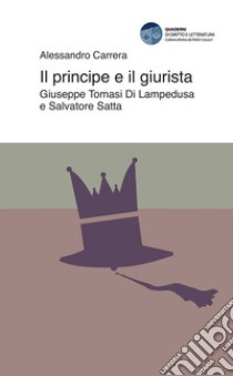 Il principe e il giurista. Giuseppe Tomasi di Lampedusa e Salvatore Satta libro di Carrera Alessandro