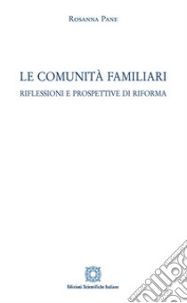 Le comunità familiari. Riflessioni e prospettive di riforma libro di Pane Rosanna