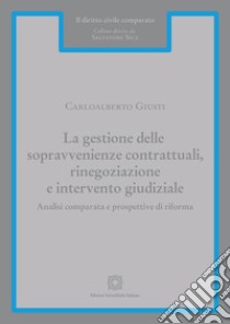 La gestione delle sopravvenienze contrattuali, rinegoziazione e intervento giudiziale. Analisi comparata e prospettive di riforma libro di Giusti Carloalberto