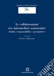 Le collaborazioni tra intermediari assicurativi. Limiti, responsabilità e prospettive libro di Romagnoli Gianluca