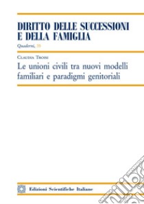 Le unioni civili tra nuovi modelli familiari e paradigmi genitoriali libro di Troisi Claudia