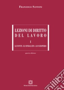 Lezioni di diritto del lavoro. Vol. 1: Le fonti, il sindacato, lo sciopero libro di Santoni Francesco