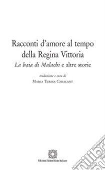 Racconti d'amore al tempo della Regina Vittoria. «La baia di Malachi» e altre storie libro di Chialant M. T. (cur.)