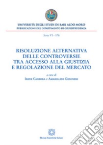 Risoluzione alternativa delle controversie tra accesso alla giustizia e regolazione del mercato libro di Canfora I. (cur.); Genovese A. (cur.)