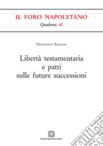 Libertà testamentaria e patti sulle future successioni libro di Rinaldi Francesco