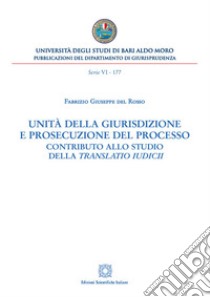 Unità della giurisdizione e prosecuzione del processo. Contributo allo studio della translatio iudici libro di Del Rosso Fabrizio Giuseppe