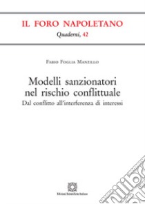 Modelli sanzionatori nel rischio conflittuale. Dal conflitto all'interferenza di interessi libro di Foglia Manzillo Fabio