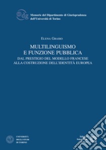 Multilinguismo e funzione pubblica. Dal prestigio del modello francese alla costruzione dell'identità europea libro di Grasso Elena