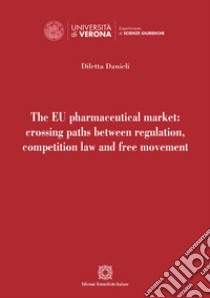 The EU pharmaceutical market: crossing paths between regulation, competition law and free movement libro di Danieli Diletta