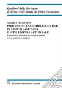 Protezione e controllo dei dati in ambito sanitario e intelligenza artificiale libro di Ciancimino Michele