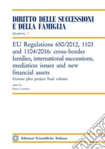 EU Regulations 650/2012, 1103 and 1104/2016: cross-border families, international successions, mediation issues and new financial assets libro di Landini S. (cur.)