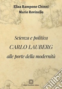 Scienza e politica. Carlo Lauberg alle porte della modernità libro di Rampone Chinni Elisa; Rovinello Mario