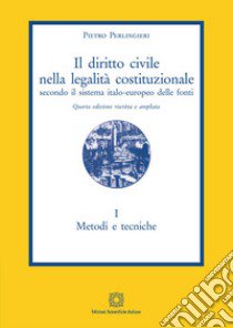 Il diritto civile nella legalità costituzionale secondo il sistema italo-europeo delle fonti. Vol. 1: Metodi e tecniche libro di Perlingieri Pietro