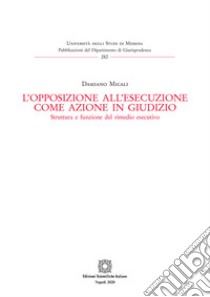 L'opposizione all'esecuzione come azione in giudizio. Struttura e funzione del rimedio esecutivo libro di Micali Damiano