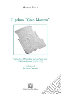 Il primo «Gran Maestro». Gerardo e l'Ospedale di San Giovanni di Gerusalemme (1070-1120) libro di Perta Giuseppe