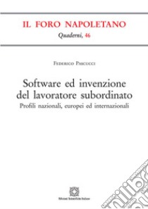 Software ed invenzione del lavoratore subordinato. Profili nazionali, europei ed internazionali libro di Pascucci Federico