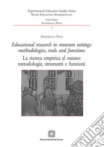 Educational research in museum settings: methodologies, tools and functions-La ricerca empirica al museo: metodologie, strumenti e funzioni. Ediz. bilingue libro di Poce Antonella