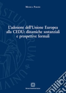 L'adesione dell'Unione Europea alla Cedu: dinamiche sostanziali e prospettive formali libro di Parodi Monica