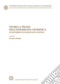 Teoria e prassi dell'esperienza giuridica. In ricordo di Francesco Gentile libro di Scerbo A. (cur.)