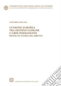 L'Unione Europea tra destino comune e crisi permanente. Profili di teoria del diritto libro di Mellace Leonardo