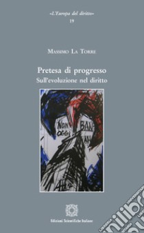 Pretesa di progresso. Sull'evoluzione nel diritto libro di La Torre Massimo