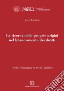 La ricerca delle proprie origini nel bilanciamento dei diritti libro di Carlotto Ilaria