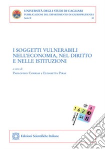 I soggetti vulnerabili nell'economia, nel diritto e nelle istituzioni libro di Corrias P. (cur.); Piras E. (cur.)