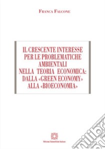 Il crescente interesse per le problematiche ambientali nella teoria economica: dalla «green economy» alla «bioeconomia» libro di Falcone Franca