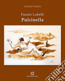 Fausto Lubelli. Pulcinella. Ediz. illustrata libro di Caserta C. (cur.)