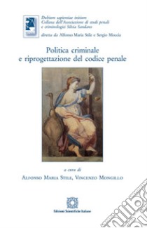 Politica criminale e riprogettazione del codice penale libro di Stile A. M. (cur.); Mongillo V. (cur.)