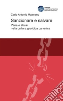 Sanzionare e salvare. Pena e abusi nella cultura giuridica canonica libro di Maiorano Carlo Antonio