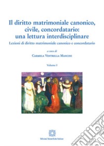 Il diritto matrimoniale canonico, civile, concordatario: una lettura interdisciplinare. Vol. 1: Lezioni di diritto matrimoniale canonico e concordato libro di Ventrella Mancini C. (cur.)