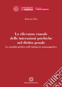 La rilevanza causale delle interazioni psichiche nel diritto penale. La causalità psichica nella fattispecie monosoggettive libro di Flor Roberto