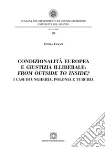 Condizionalità europea e giustizia illiberale: from outside to inside? I casi di Ungheria, Polonia e Turchia libro di Cukani Entela