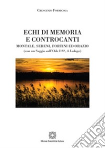 Echi di memoria e controcanti. Montale, Sereni, Fortini ed Orazio libro di Formicola Crescenzo