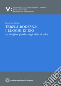 Templa moderna: i luoghi di Dio. La disciplina giuridica degli edifici di culto libro di Decimo Ludovica