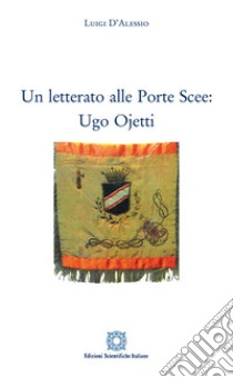 Un letterato alle Porte Scee: Ugo Ojetti libro di D'Alessio Luigi