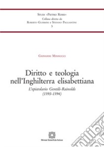 Diritto e teologia nell'Inghilterra elisabettiana. L'epistolario Gentili-Rainolds (1593-1594) libro di Minnucci Giovanni