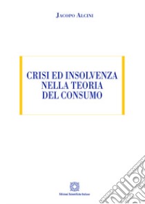 Crisi ed insolvenza nella teoria del consumo libro di Alcini Jacopo