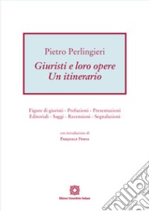 Giuristi e loro opere. Un itinerario. Figure di giuristi, prefazioni, presentazioni, editoriali, saggi, recensioni, segnalazioni libro di Perlingieri Pietro