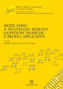 Mezzi aerei a pilotaggio remoto: questioni teoriche e profili applicativi libro di Bellotti Roberto; Tafaro Laura