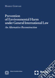 Prevention of environmental harm under general international law libro di Gervasi Mario