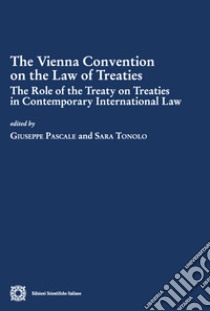 The Vienna convention on the law of treaties. The role of the treaty on treaties in contemporary international libro di Pascale G. (cur.); Tonolo S. (cur.)