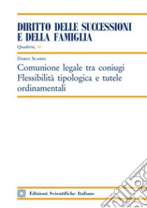 Comunione legale tra coniugi. Flessibilità tipologica e tutele ordinamentali libro di Scarpa Dario