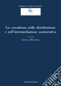 La consulenza nella distribuzione e nell'intermediazione assicurativa libro di Romagnoli G. (cur.)