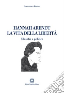 Hannah Arendt. La vita della libertà. Filosofia e politica libro di Peluso Alessandra