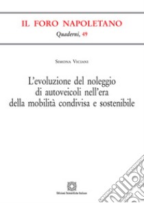 L'evoluzione del noleggio di autoveicoli nell'era della mobilità condivisa e sostenibile libro di Viciani Simona