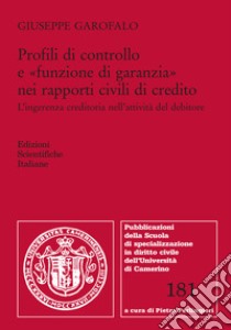 Profili di controllo e «funzione di garanzia» nei rapporti civili di credito. L'ingerenza creditoria nell'attività del debitore libro di Garofalo Giuseppe